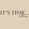 IT'S TIME...