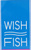 WISH FISH